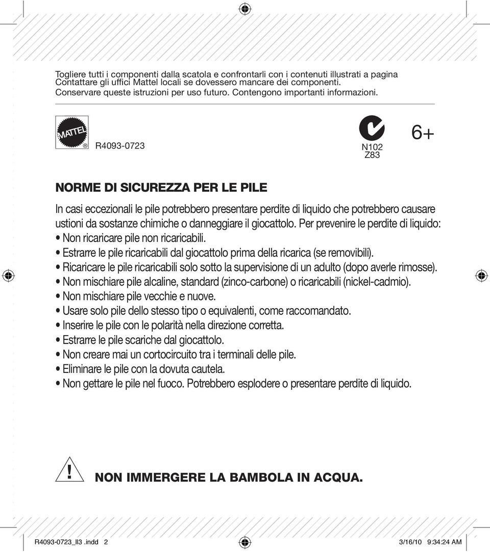 R4093-0723 N102 Z83 6+ NORME DI SICUREZZA PER LE PILE In casi eccezionali le pile potrebbero presentare perdite di liquido che potrebbero causare ustioni da sostanze chimiche o danneggiare il