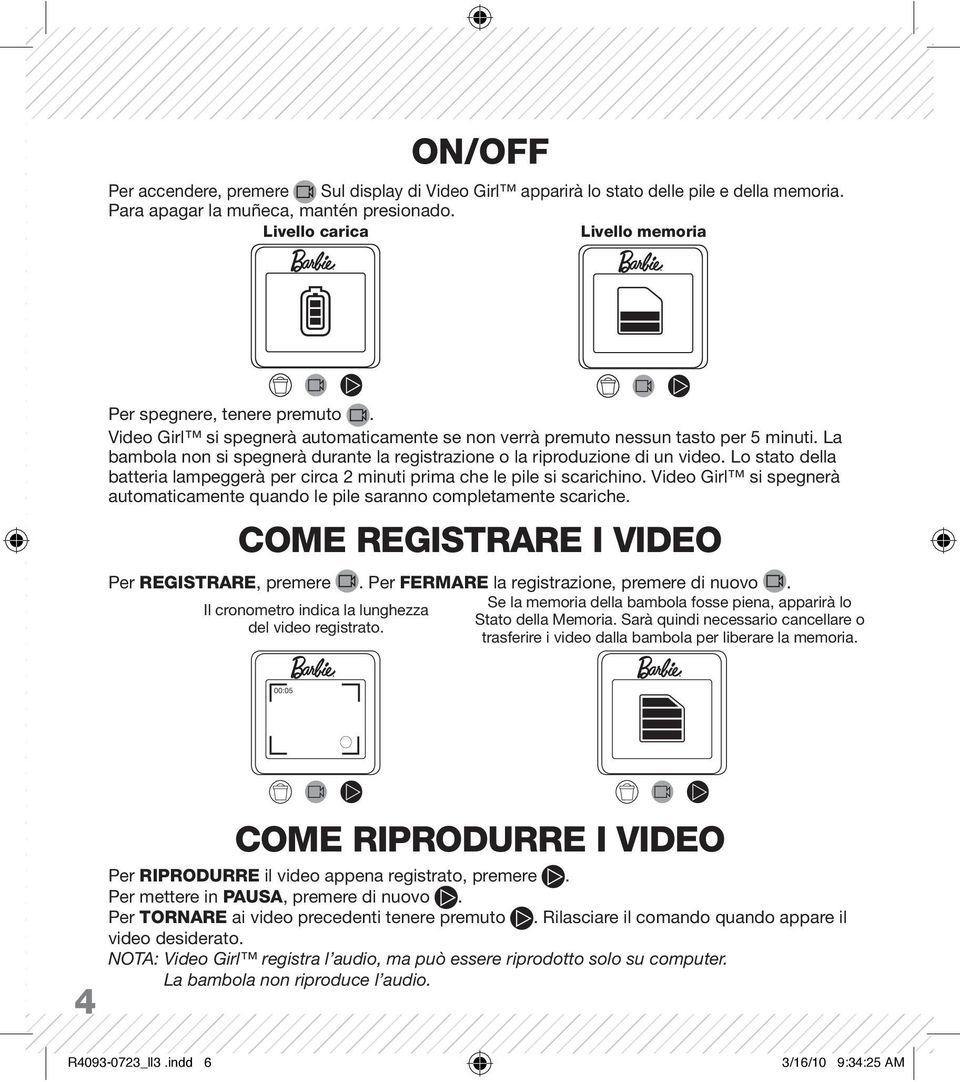 La bambola non si spegnerà durante la registrazione o la riproduzione di un video. Lo stato della batteria lampeggerà per circa 2 minuti prima che le pile si scarichino.