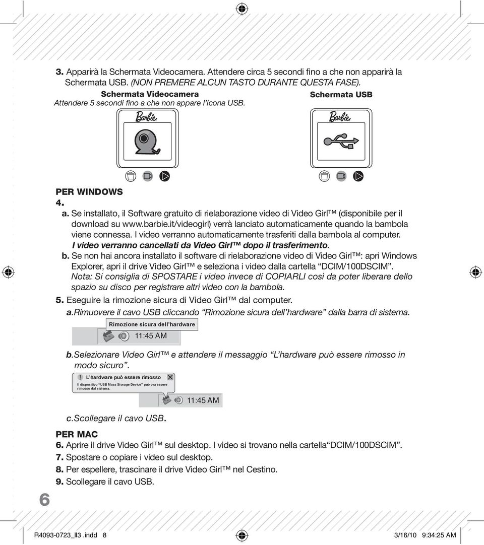 barbie.it/videogirl) verrà lanciato automaticamente quando la bambola viene connessa. I video verranno automaticamente trasferiti dalla bambola al computer.