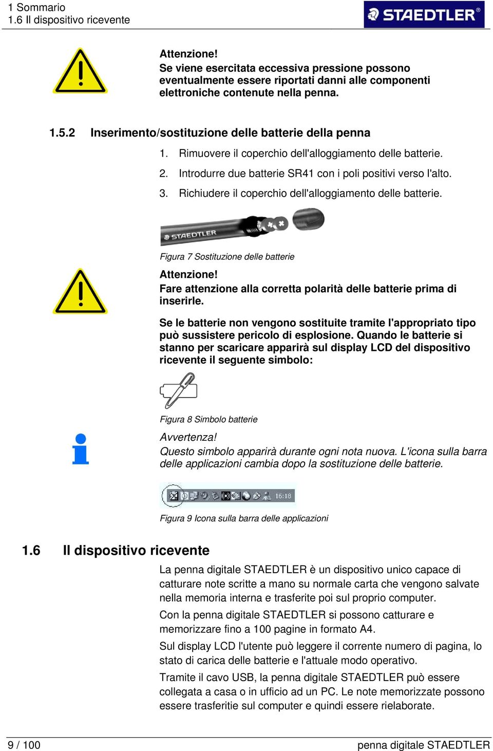 Richiudere il coperchio dell'alloggiamento delle batterie. Figura 7 Sostituzione delle batterie Attenzione! Fare attenzione alla corretta polarità delle batterie prima di inserirle.