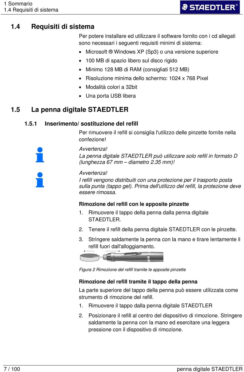 5 La penna digitale STAEDTLER Per potere installare ed utilizzare il software fornito con i cd allegati sono necessari i seguenti requisiti minimi di sistema: Microsoft Windows XP (Sp3) o una