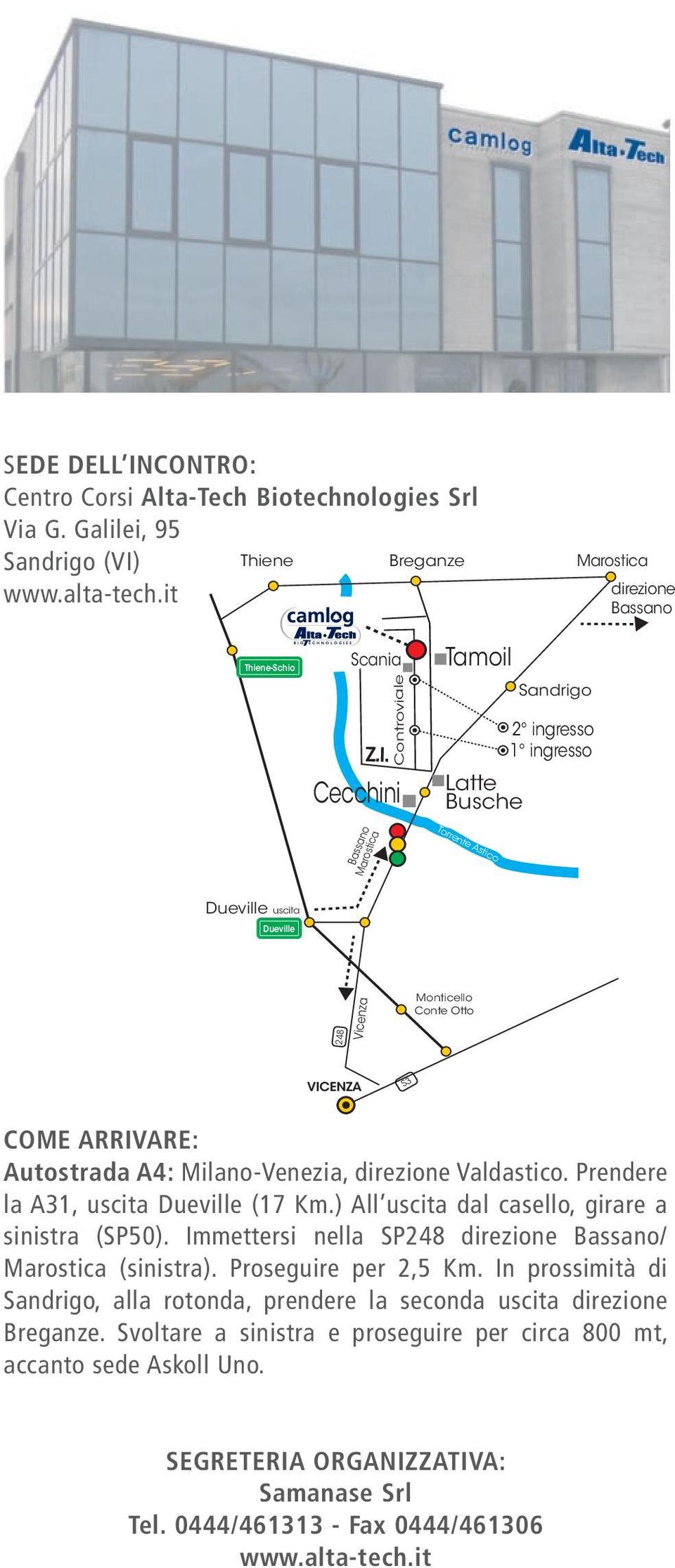 Cecchini Latte Busche 2 ingresso 1 ingresso Bassano Marostica Torrente Astico Dueville uscita Dueville 248 Vicenza Monticello Conte Otto VICENZA S3 COME ARRIVARE: Autostrada A4: Milano-Venezia,