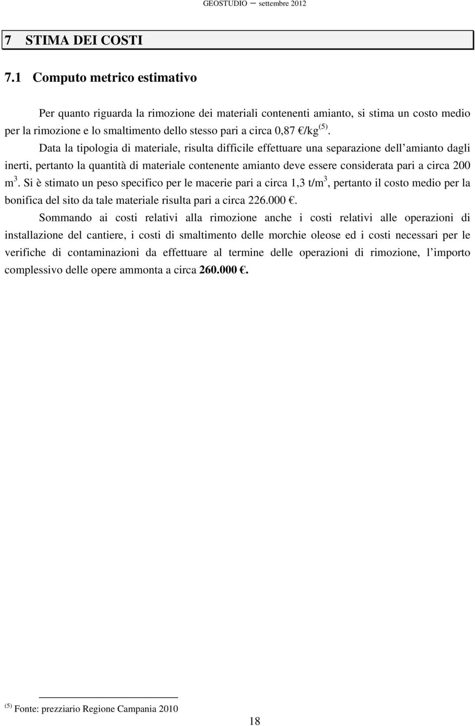 Data la tipologia di materiale, risulta difficile effettuare una separazione dell amianto dagli inerti, pertanto la quantità di materiale contenente amianto deve essere considerata pari a circa 200 m