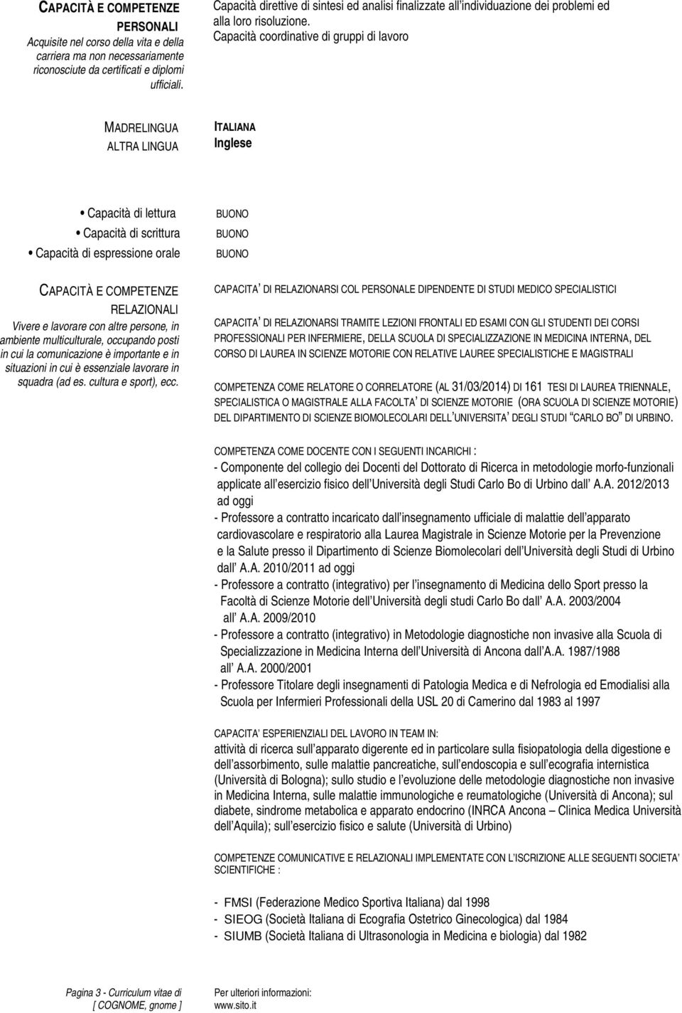 Capacità coordinative di gruppi di lavoro MADRELINGUA ALTRA LINGUA ITALIANA Inglese Capacità di lettura Capacità di scrittura Capacità di espressione orale RELAZIONALI Vivere e lavorare con altre