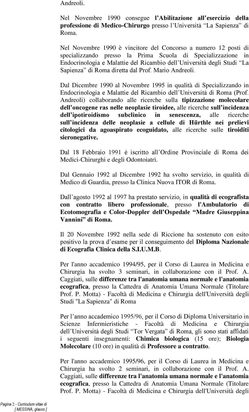 Sapienza di Roma diretta dal Prof. Mario Andreoli. Dal Dicembre 1990 al Novembre 1995 in qualità di Specializzando in Endocrinologia e Malattie del Ricambio dell Università di Roma (Prof.