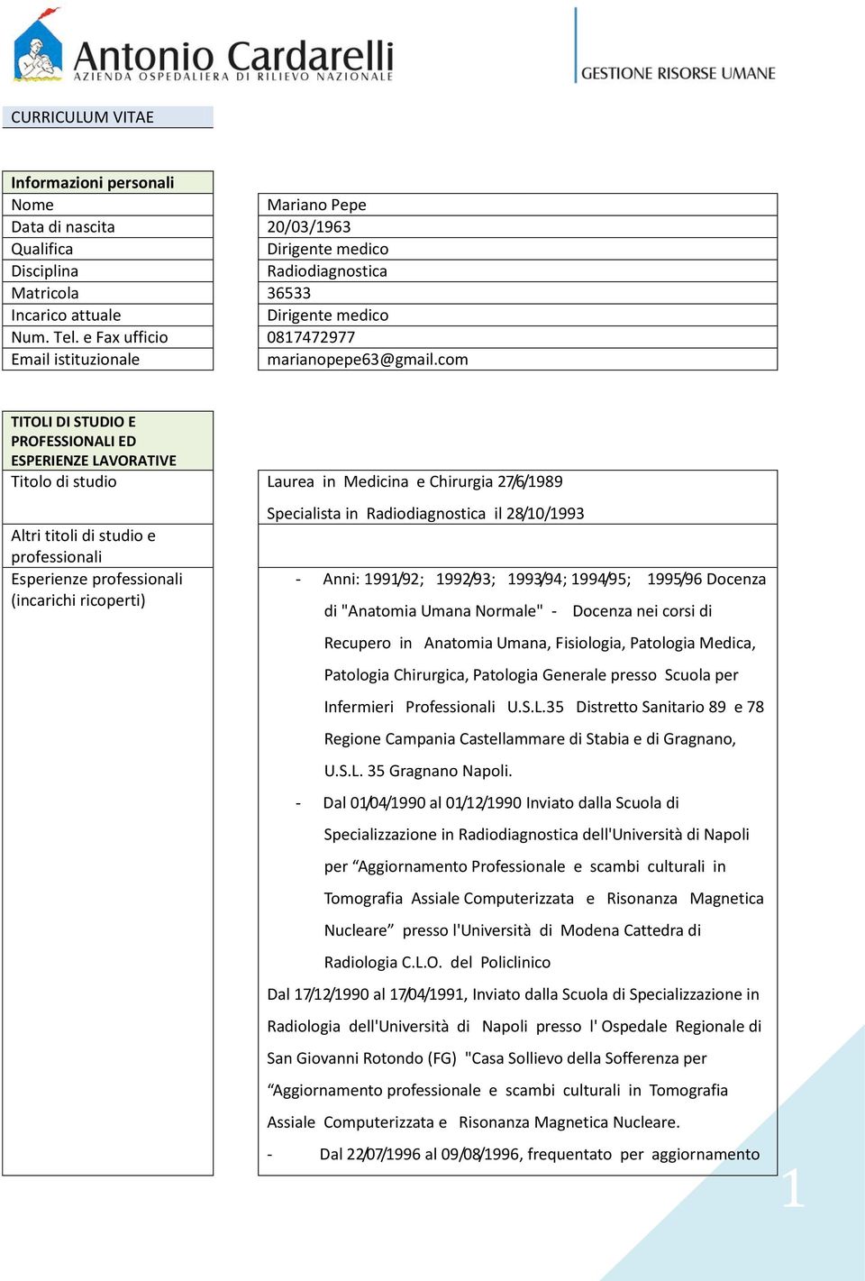 com TITOLI DI STUDIO E PROFESSIONALI ED ESPERIENZE LAVORATIVE Titolo di studio Laurea in Medicina e Chirurgia 27/6/1989 Altri titoli di studio e professionali Esperienze professionali (incarichi