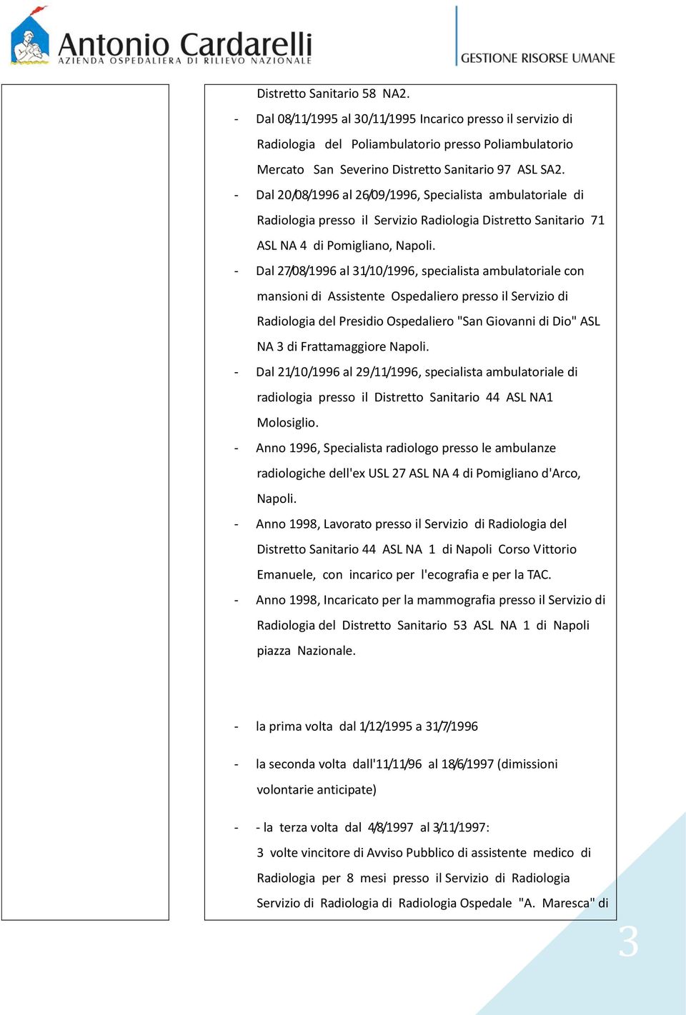 - Dal 27/08/1996 al 31/10/1996, specialista ambulatoriale con mansioni di Assistente Ospedaliero presso il Servizio di Radiologia del Presidio Ospedaliero "San Giovanni di Dio" ASL NA 3 di