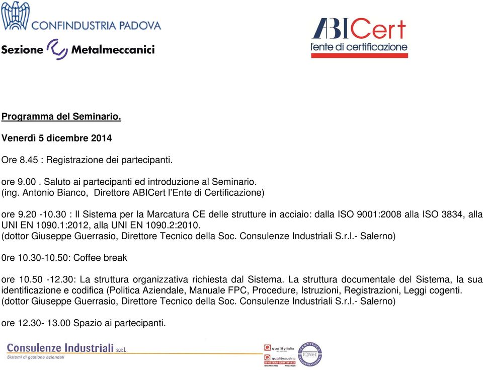 30 : Il Sistema per la Marcatura CE delle strutture in acciaio: dalla ISO 9001:2008 alla ISO 3834, alla UNI EN 1090.1:2012, alla UNI EN 1090.2:2010. 0re 10.30-10.