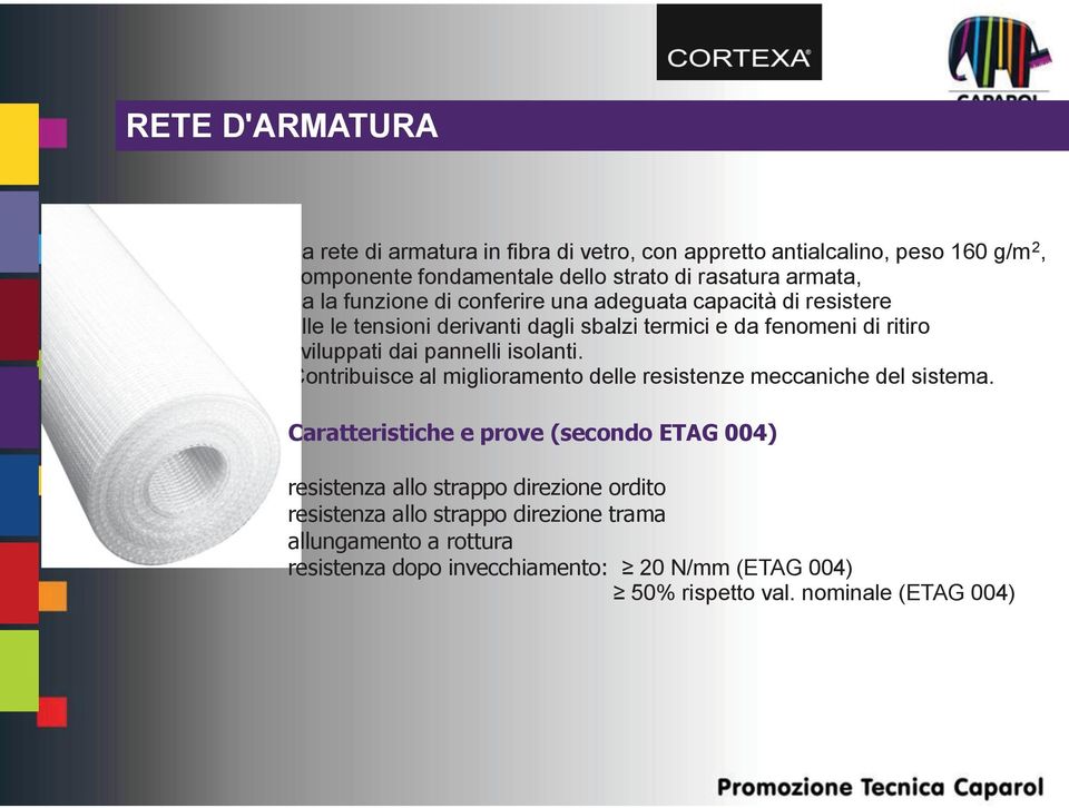 isolanti. Contribuisce al miglioramento delle resistenze meccaniche del sistema.