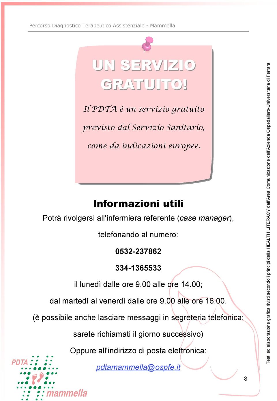 00; dal martedì al venerdì dalle ore 9.00 alle ore 16.00. (è possibile anche lasciare messaggi in segreteria telefonica: sarete richiamati il giorno successivo)