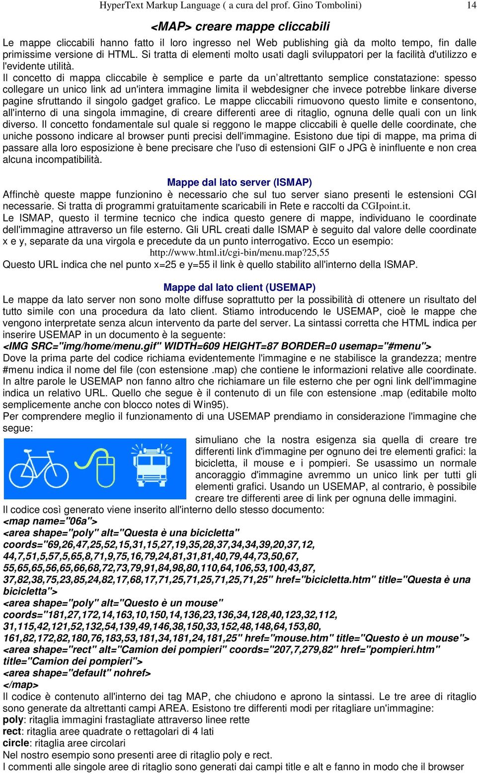 Si tratta di elementi molto usati dagli sviluppatori per la facilità d'utilizzo e l'evidente utilità.