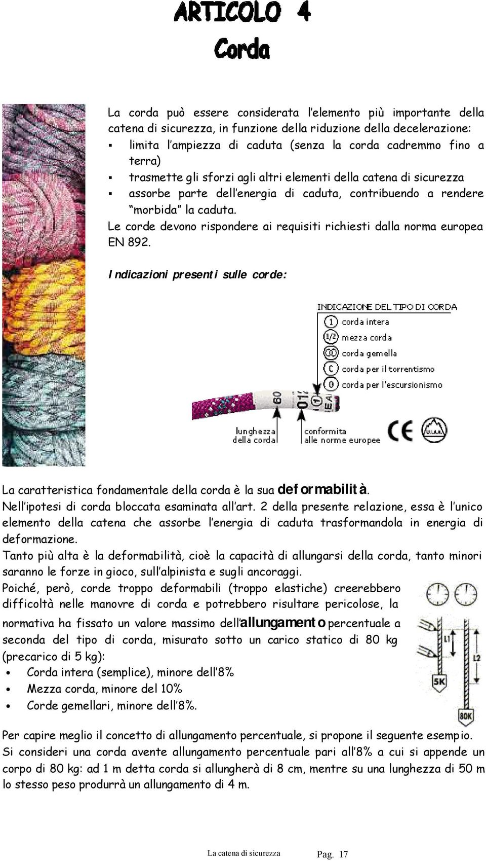 Le corde devono rispondere ai requisiti richiesti dalla norma europea EN 892. Indicazioni presenti sulle corde: La caratteristica fondamentale della corda è la sua deformabilità.