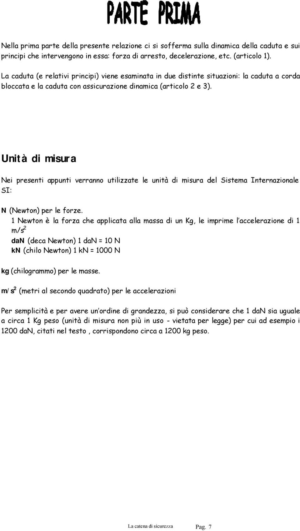 Unità di misura Nei presenti appunti verranno utilizzate le unità di misura del Sistema Internazionale SI: N (Newton) per le forze.