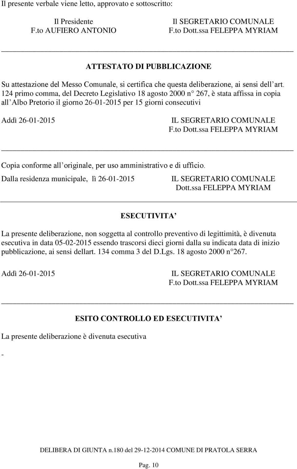 124 primo comma, del Decreto Legislativo 18 agosto 2000 n 267, è stata affissa in copia all Albo Pretorio il giorno 26-01-2015 per 15 giorni consecutivi Addì 26-01-2015 IL SEGRETARIO COMUNALE F.