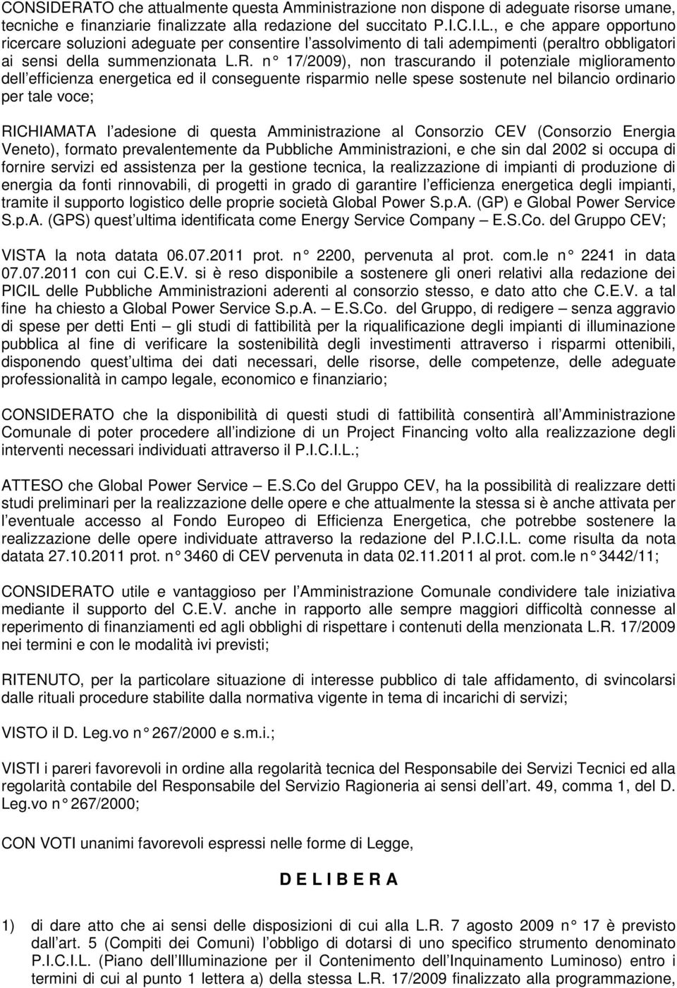 n 17/2009), non trascurando il potenziale miglioramento dell efficienza energetica ed il conseguente risparmio nelle spese sostenute nel bilancio ordinario per tale voce; RICHIAMATA l adesione di