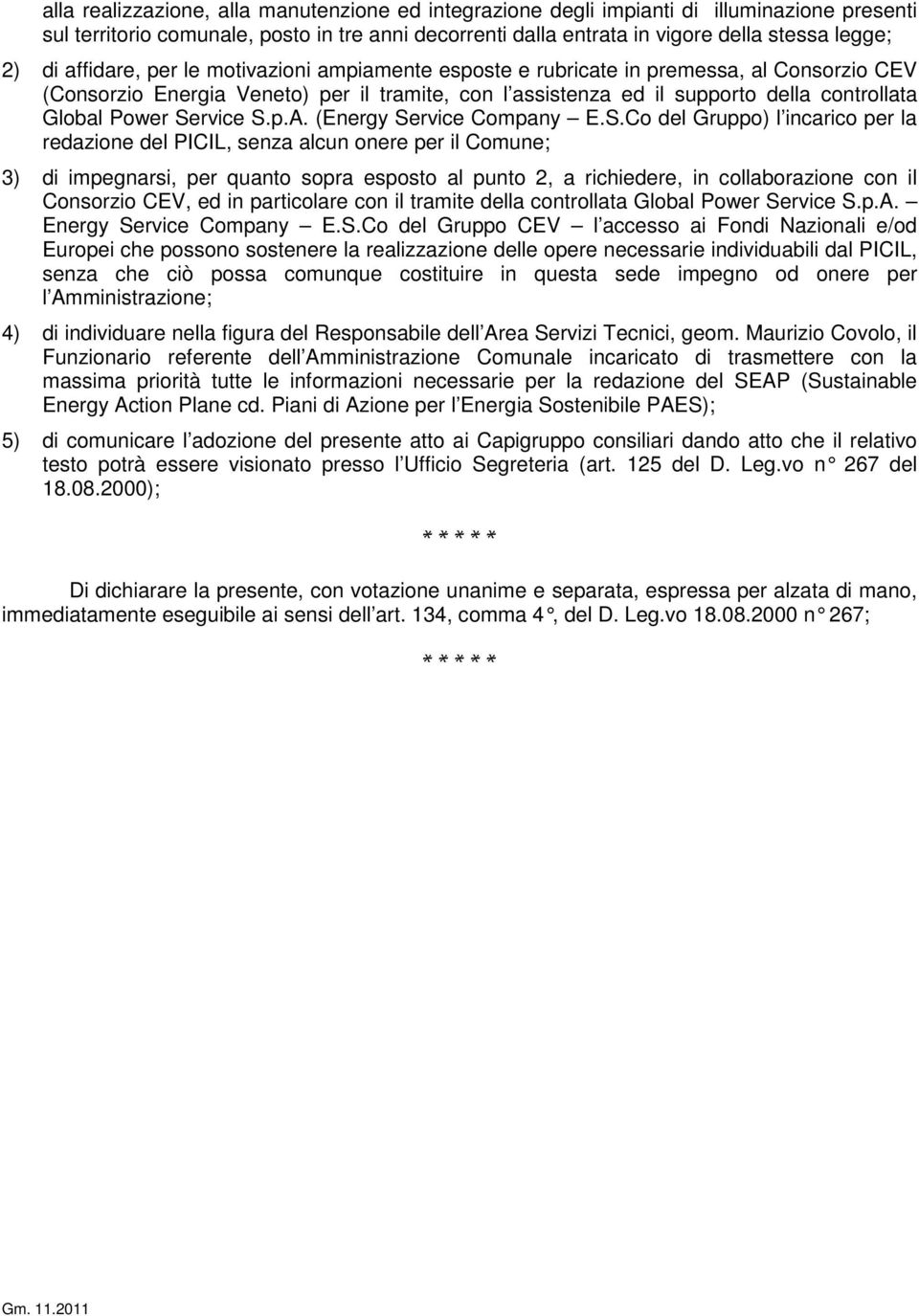 Service S.p.A. (Energy Service Company E.S.Co del Gruppo) l incarico per la redazione del PICIL, senza alcun onere per il Comune; 3) di impegnarsi, per quanto sopra esposto al punto 2, a richiedere,