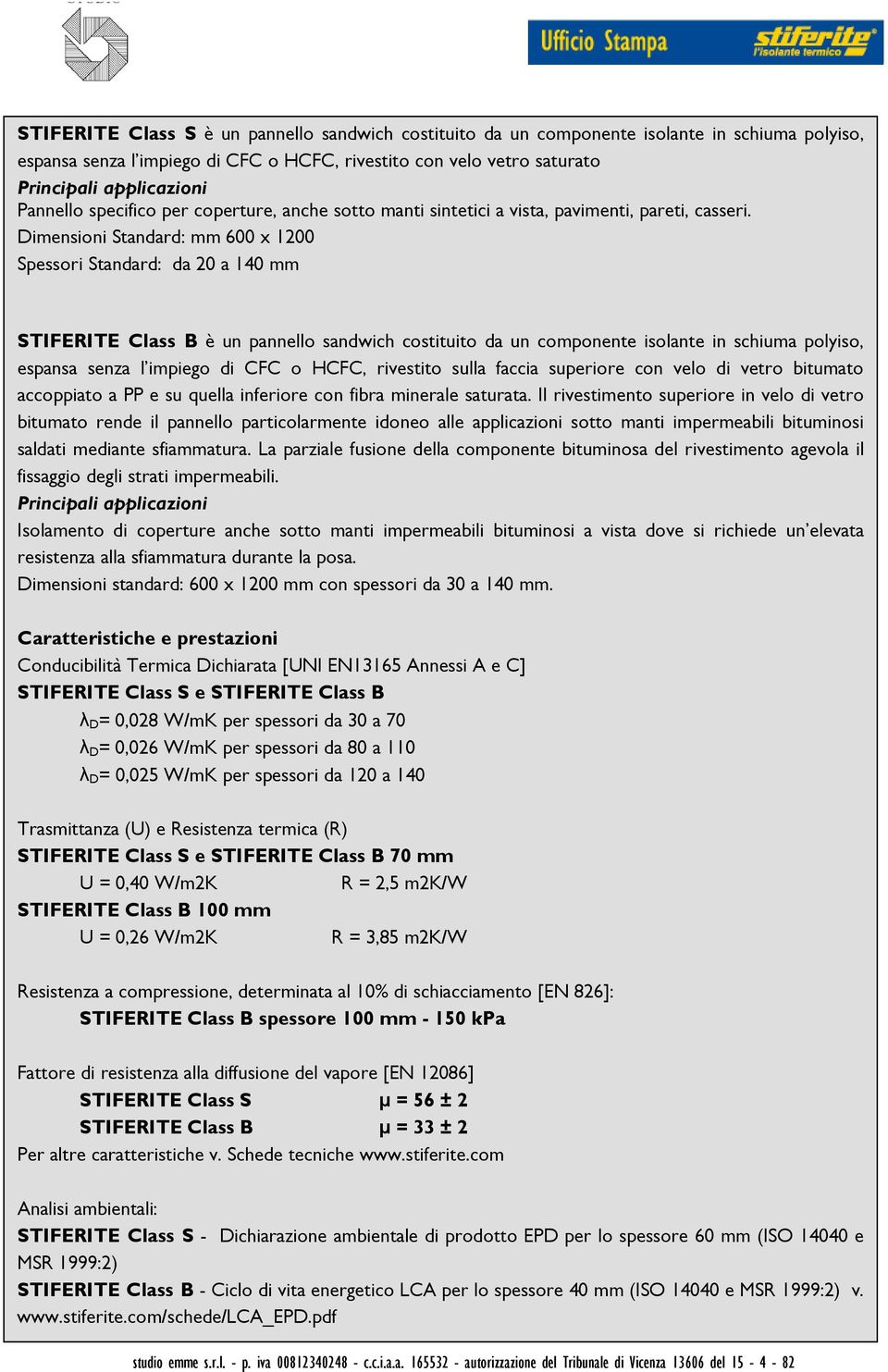 Dimensioni Standard: mm 600 x 1200 Spessori Standard: da 20 a 140 mm STIFERITE Class B è un pannello sandwich costituito da un componente isolante in schiuma polyiso, espansa senza l impiego di CFC o