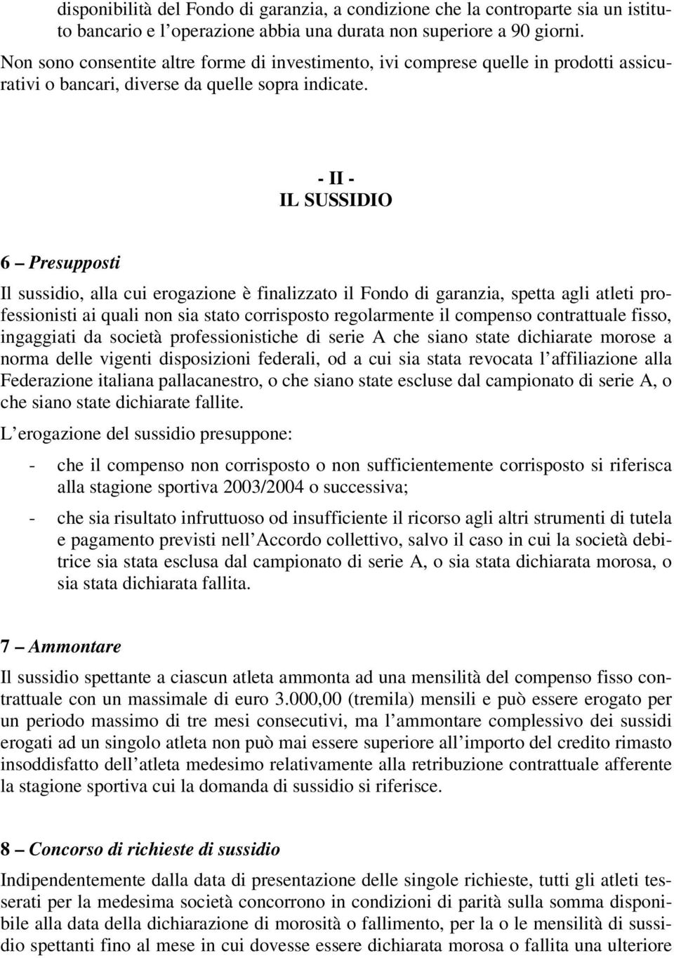 - II - IL SUSSIDIO 6 Presupposti Il sussidio, alla cui erogazione è finalizzato il Fondo di garanzia, spetta agli atleti professionisti ai quali non sia stato corrisposto regolarmente il compenso