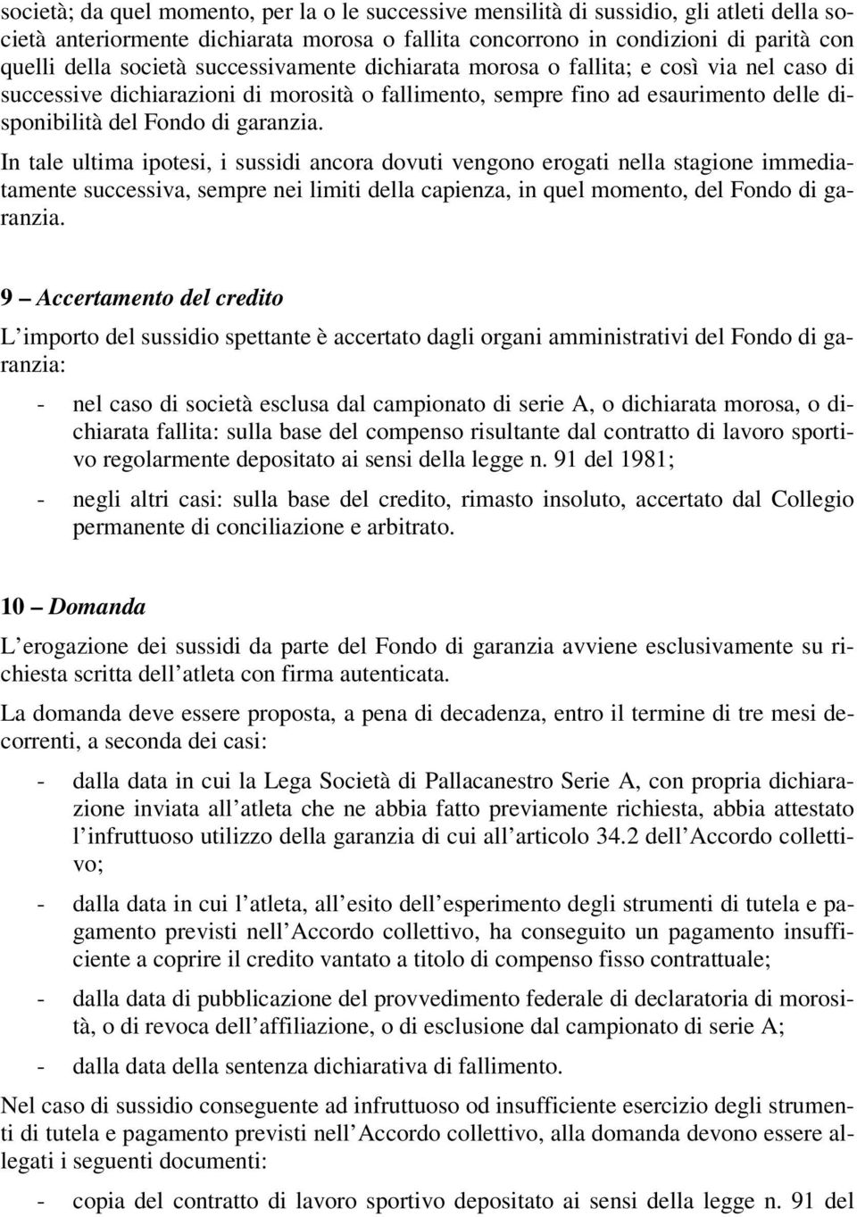 In tale ultima ipotesi, i sussidi ancora dovuti vengono erogati nella stagione immediatamente successiva, sempre nei limiti della capienza, in quel momento, del Fondo di garanzia.