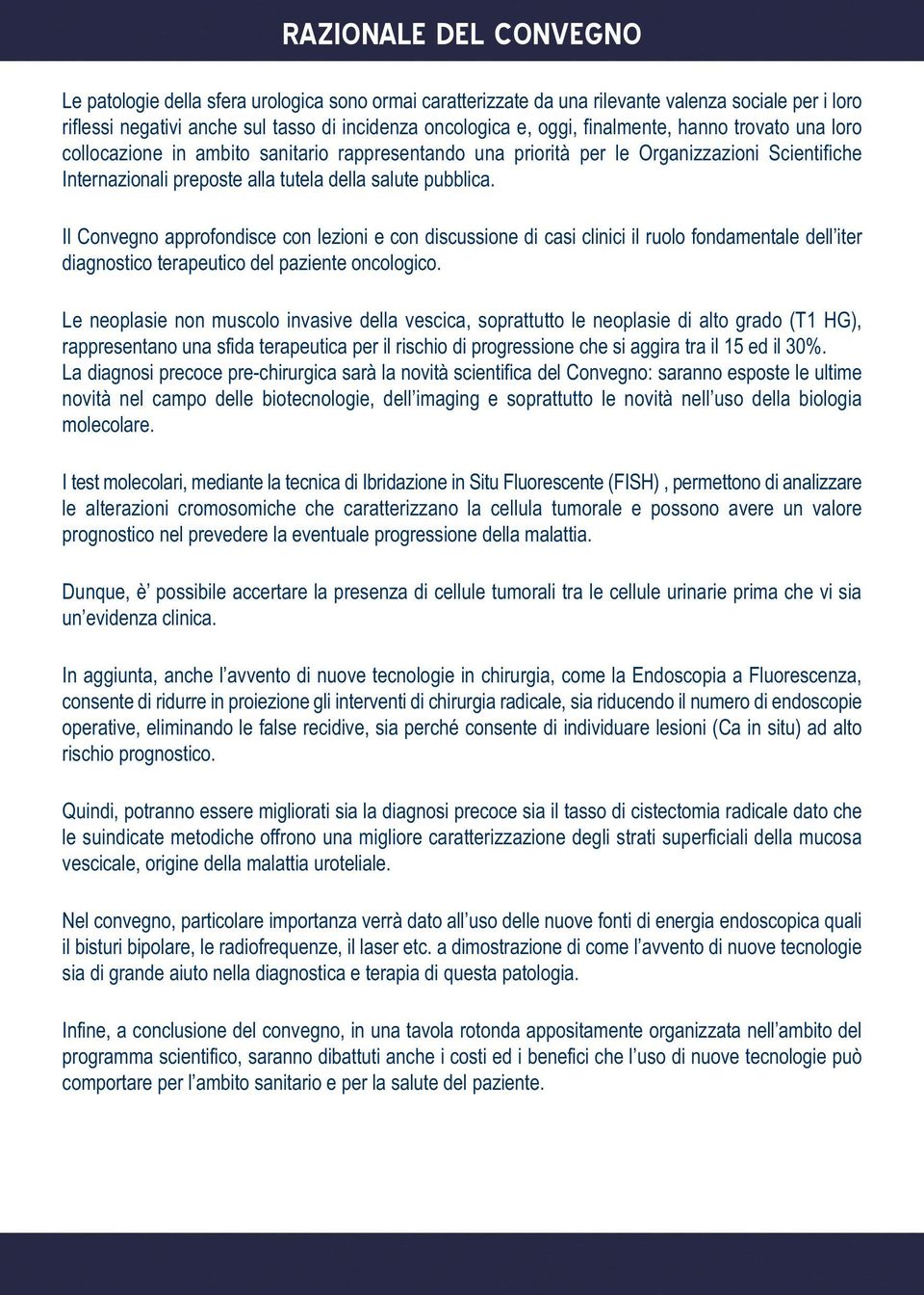 Il Convegno approfondisce con lezioni e con discussione di casi clinici il ruolo fondamentale dell iter diagnostico terapeutico del paziente oncologico.