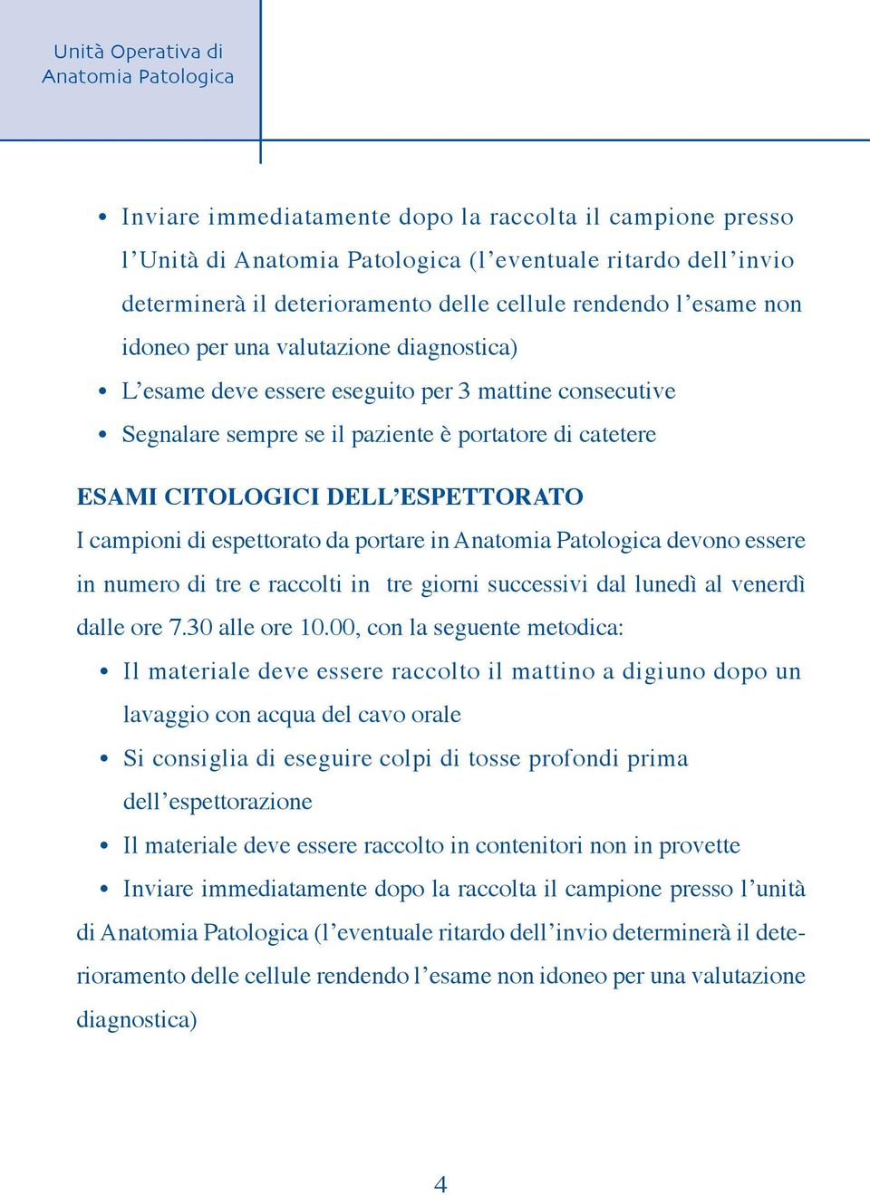 devono essere in numero di tre e raccolti in tre giorni successivi dal lunedì al venerdì dalle ore 7.30 alle ore 10.