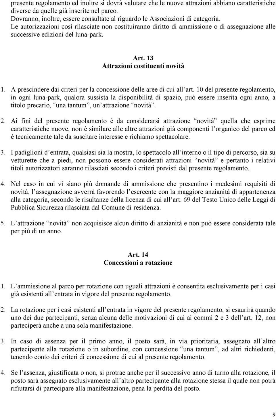 Le autorizzazioni così rilasciate non costituiranno diritto di ammissione o di assegnazione alle successive edizioni del luna-park. Art. 13 Attrazioni costituenti novità 1.