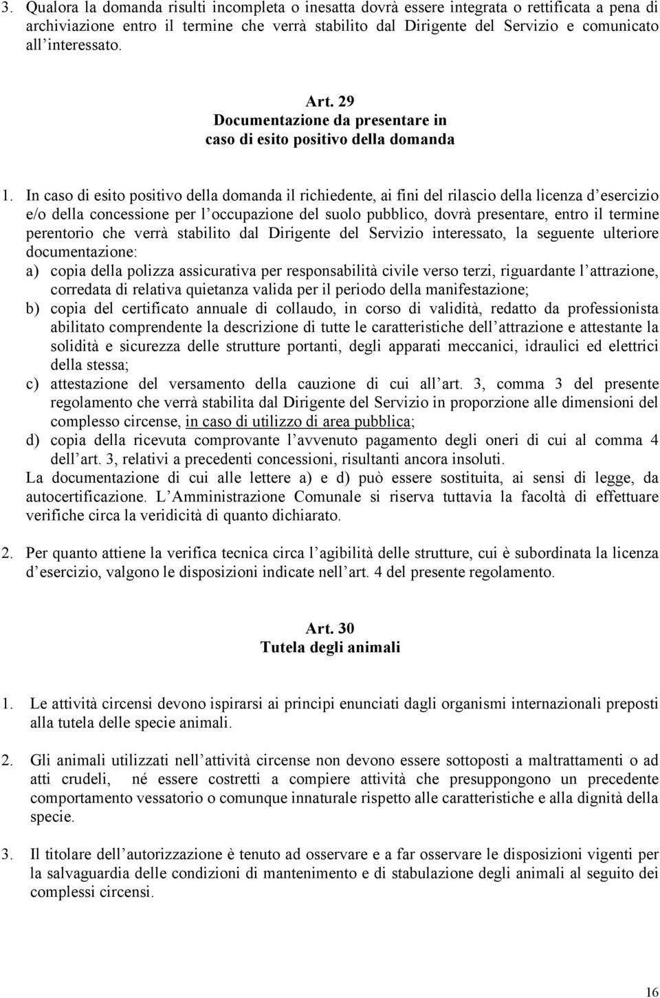 In caso di esito positivo della domanda il richiedente, ai fini del rilascio della licenza d esercizio e/o della concessione per l occupazione del suolo pubblico, dovrà presentare, entro il termine