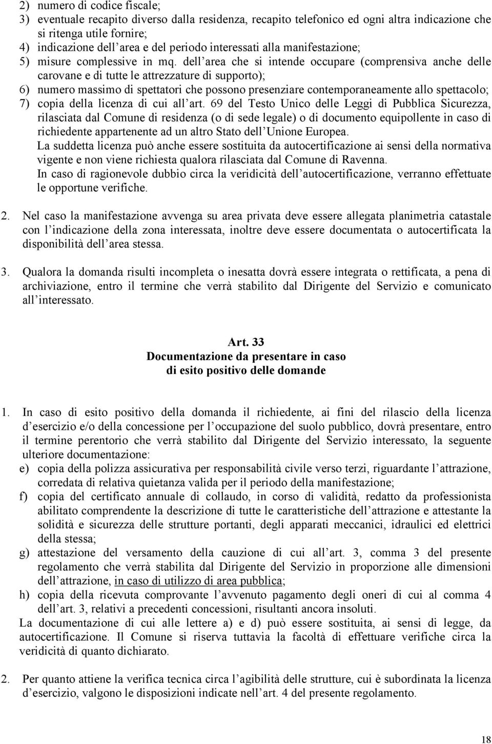 dell area che si intende occupare (comprensiva anche delle carovane e di tutte le attrezzature di supporto); 6) numero massimo di spettatori che possono presenziare contemporaneamente allo