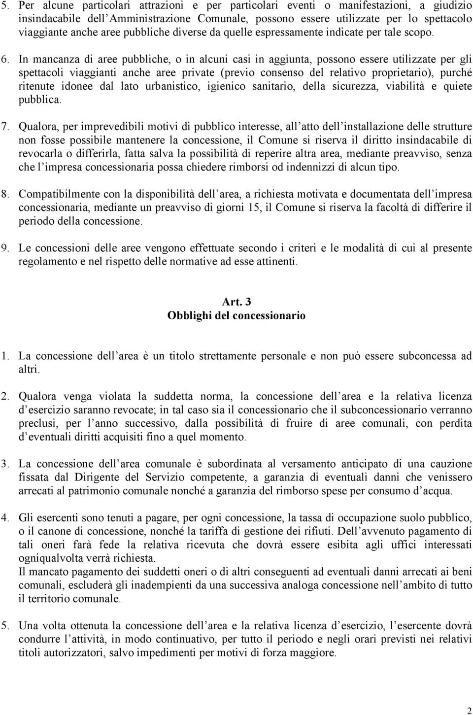 In mancanza di aree pubbliche, o in alcuni casi in aggiunta, possono essere utilizzate per gli spettacoli viaggianti anche aree private (previo consenso del relativo proprietario), purché ritenute