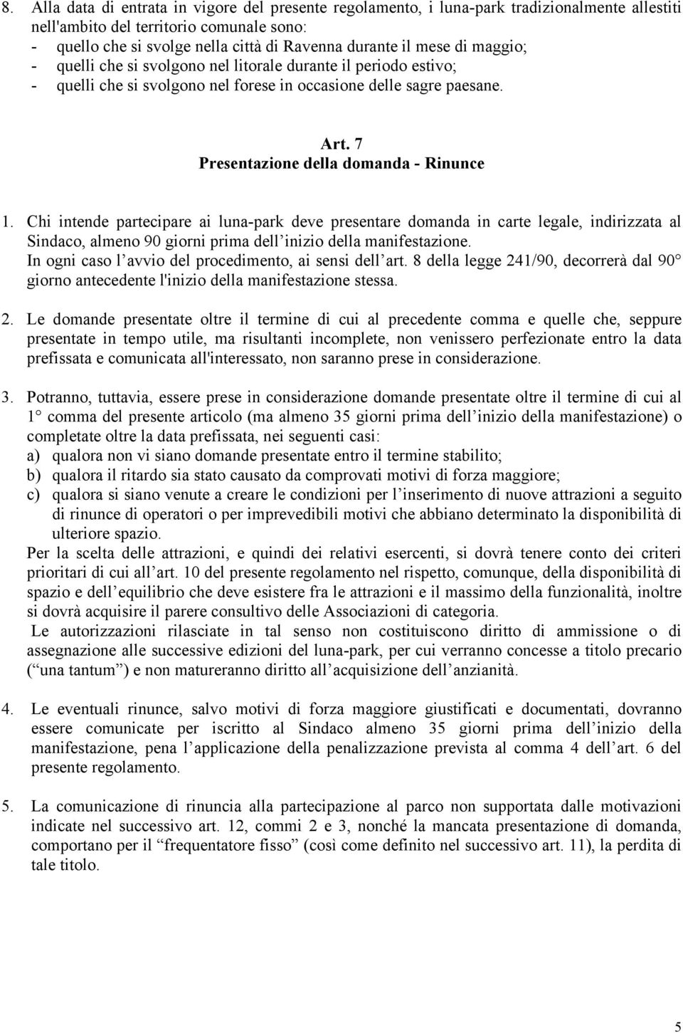 Chi intende partecipare ai luna-park deve presentare domanda in carte legale, indirizzata al Sindaco, almeno 90 giorni prima dell inizio della manifestazione.