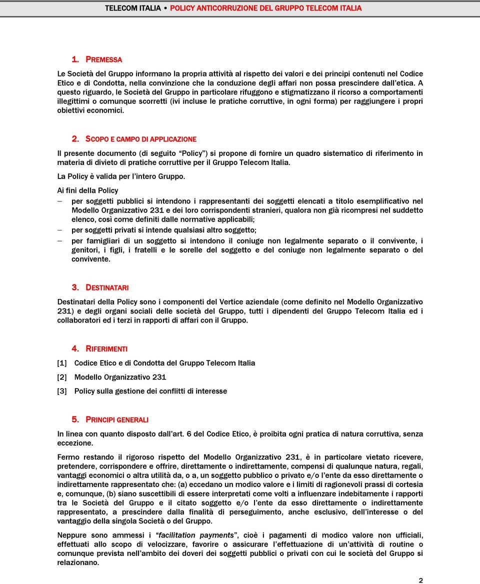 A questo riguardo, le Società del Gruppo in particolare rifuggono e stigmatizzano il ricorso a comportamenti illegittimi o comunque scorretti (ivi incluse le pratiche corruttive, in ogni forma) per