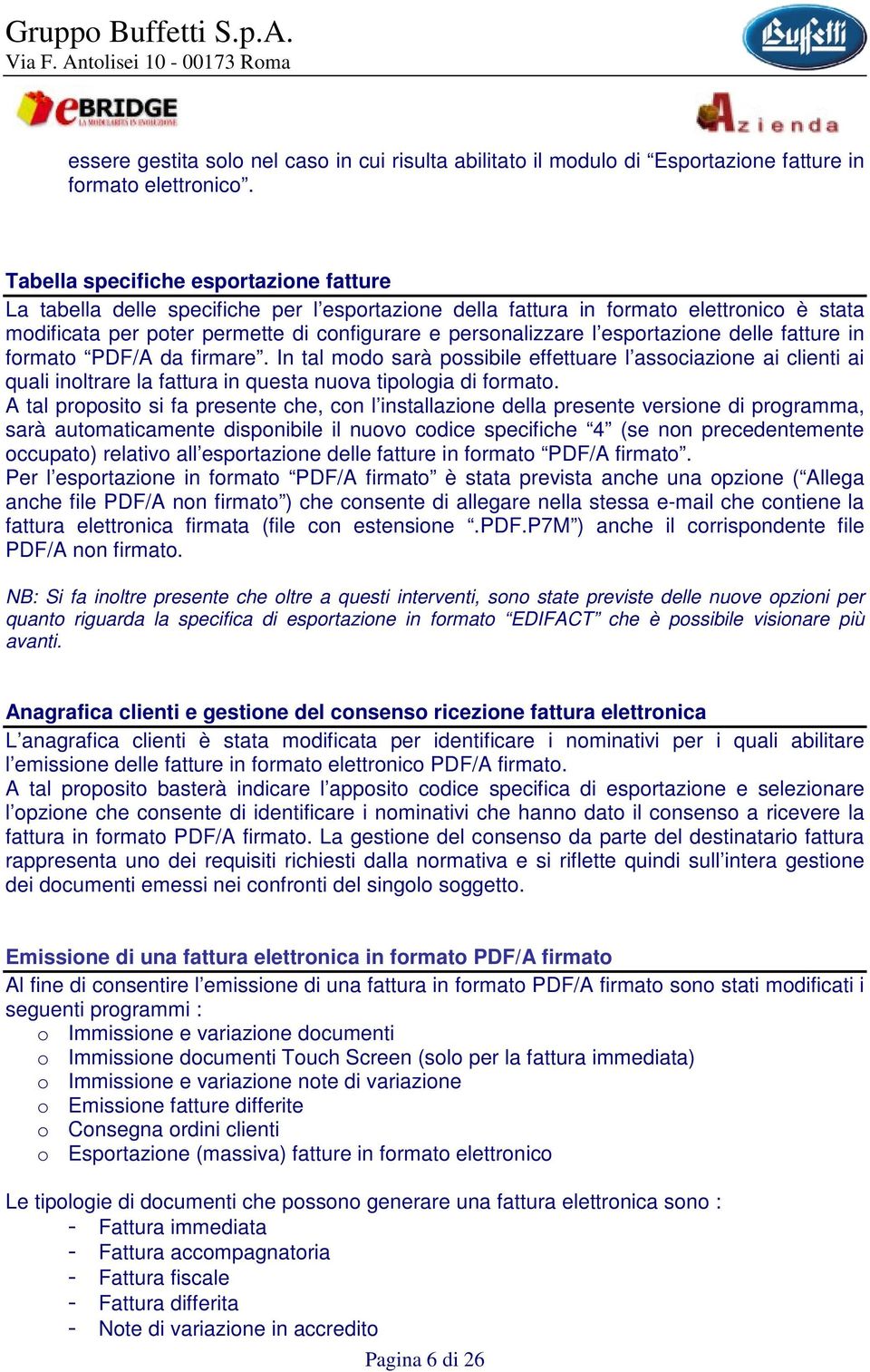 esportazione delle fatture in formato PDF/A da firmare. In tal modo sarà possibile effettuare l associazione ai clienti ai quali inoltrare la fattura in questa nuova tipologia di formato.