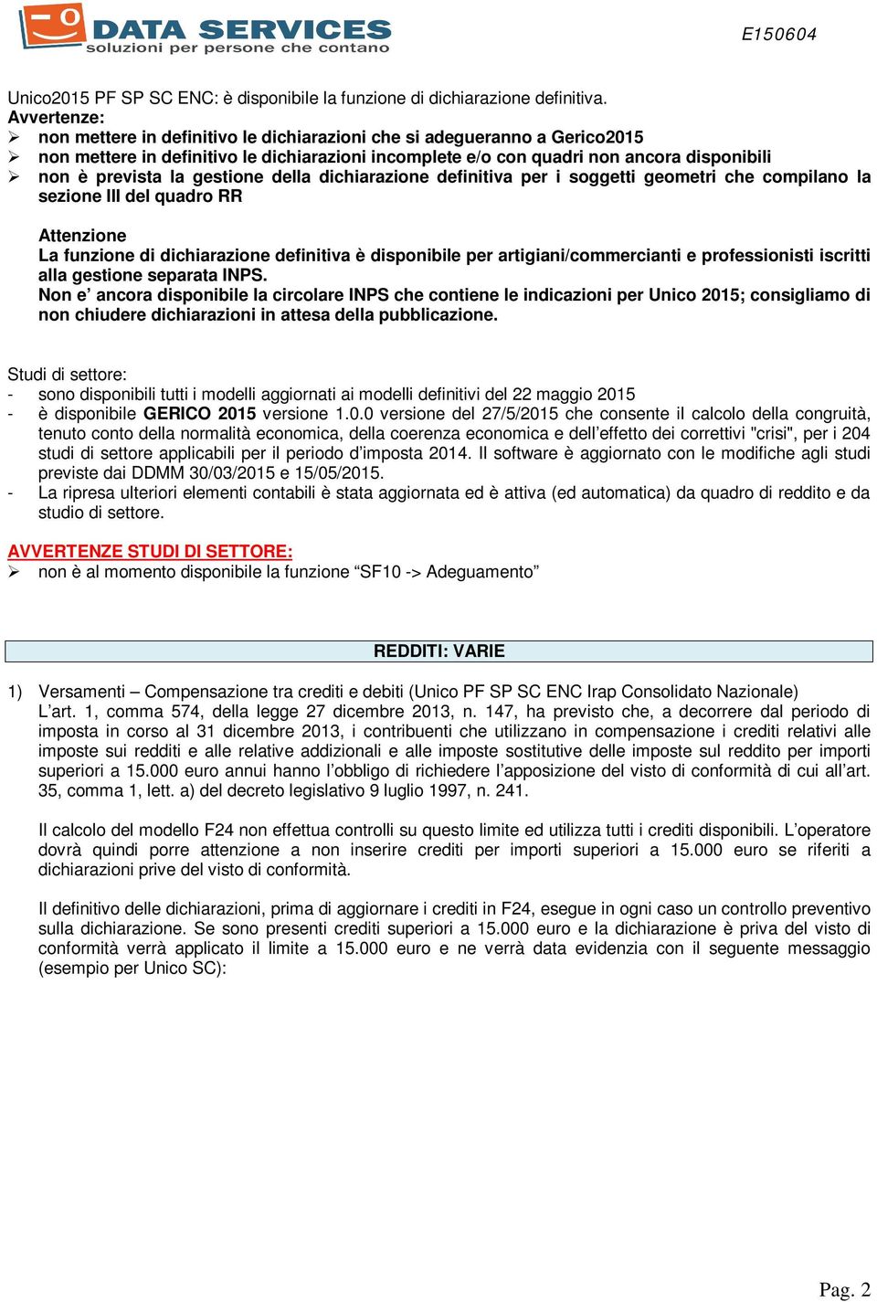 gestione della dichiarazione definitiva per i soggetti geometri che compilano la sezione III del quadro RR Attenzione La funzione di dichiarazione definitiva è disponibile per artigiani/commercianti