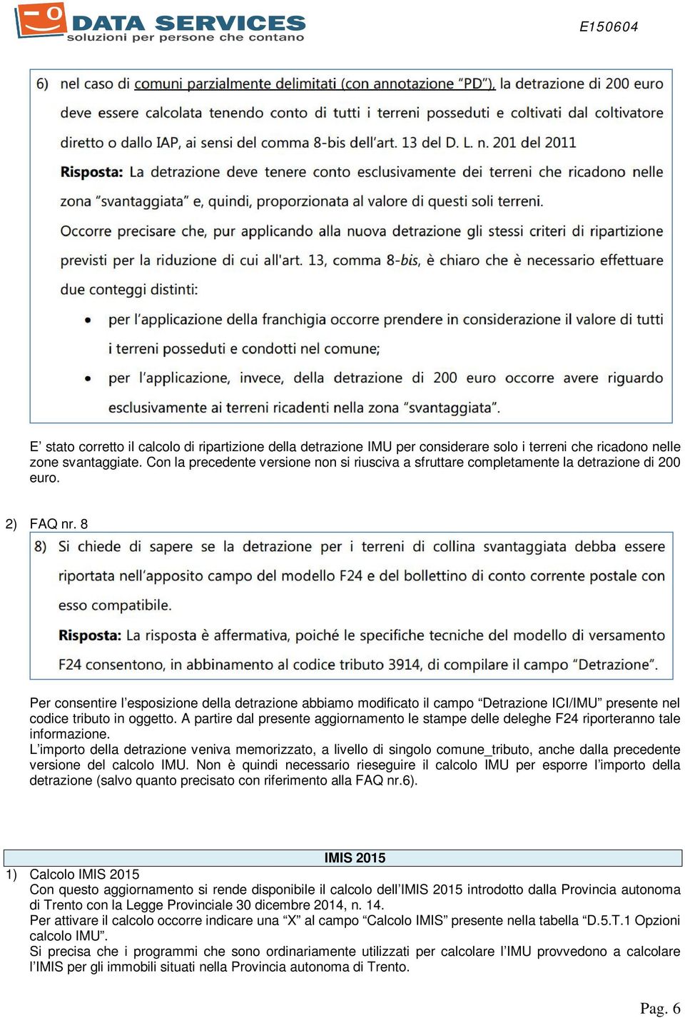 8 Per consentire l esposizione della detrazione abbiamo modificato il campo Detrazione ICI/IMU presente nel codice tributo in oggetto.