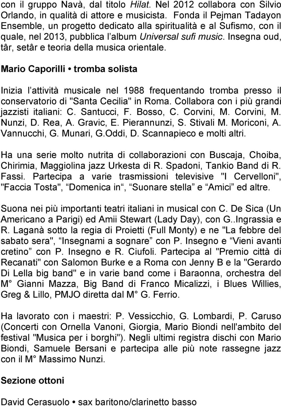 Insegna oud, târ, setâr e teoria della musica orientale. Mario Caporilli tromba solista Inizia l attività musicale nel 1988 frequentando tromba presso il conservatorio di "Santa Cecilia" in Roma.