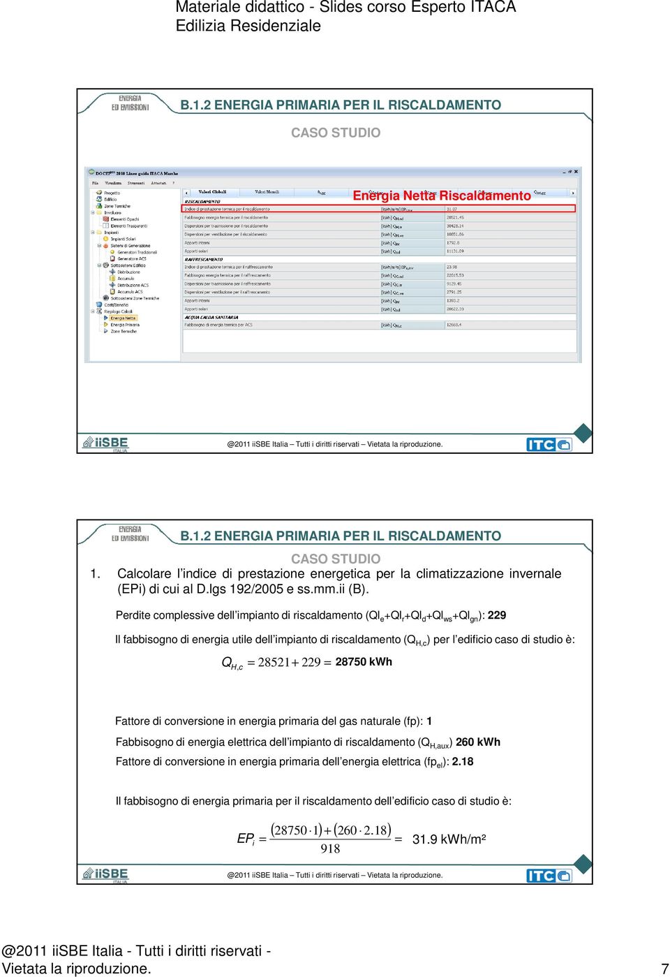 Perdite complessive dell impianto di riscaldamento (Ql e +Ql r +Ql d +Ql ws +Ql gn ): 229 Il fabbisogno di energia utile dell impianto di riscaldamento (Q H,c ) per l edificio caso di studio è: Q H,