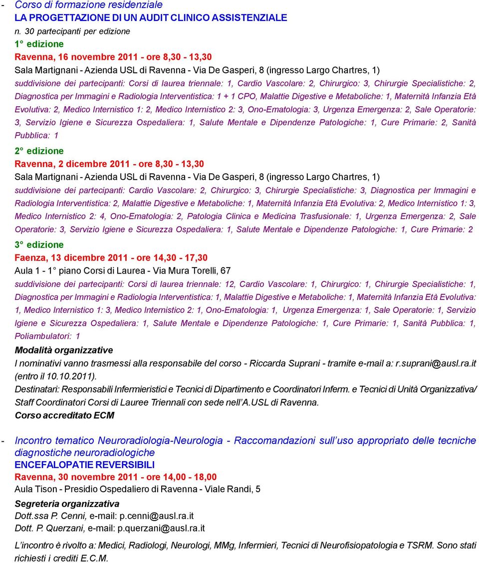 di laurea triennale: 1, Cardio Vascolare: 2, Chirurgico: 3, Chirurgie Specialistiche: 2, Diagnostica per Immagini e Radiologia Interventistica: 1 + 1 CPO, Malattie Digestive e Metaboliche: 1,