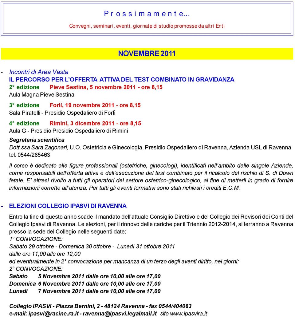 novembre 2011 - ore 8,15 Aula Magna Pieve Sestina 3 edizione Forlì, 19 novembre 2011 - ore 8,15 Sala Piratelli - Presidio Ospedaliero di Forlì 4 edizione Rimini, 3 dicembre 2011 - ore 8,15 Aula G -