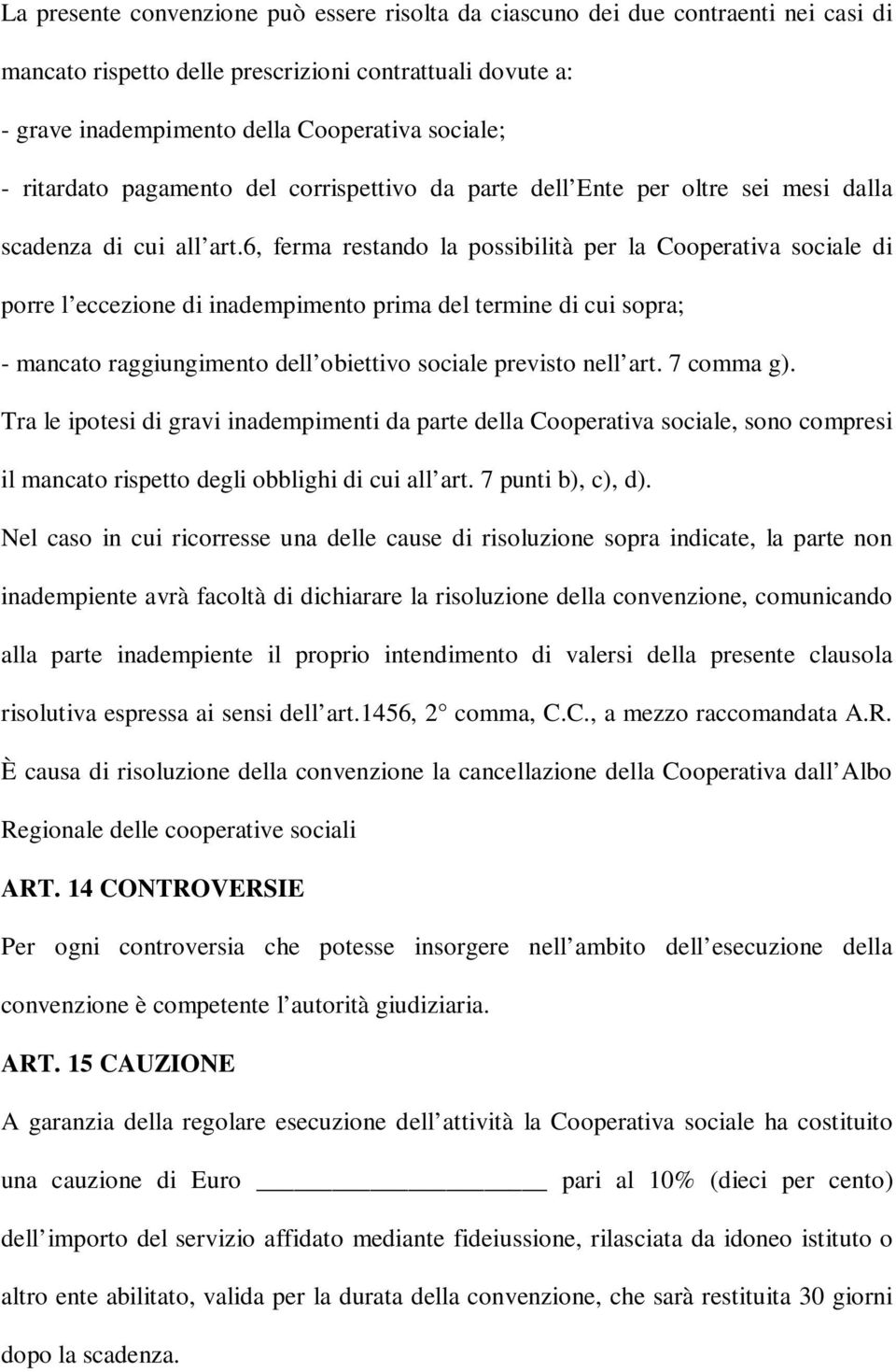 6, ferma restando la possibilità per la Cooperativa sociale di porre l eccezione di inadempimento prima del termine di cui sopra; - mancato raggiungimento dell obiettivo sociale previsto nell art.