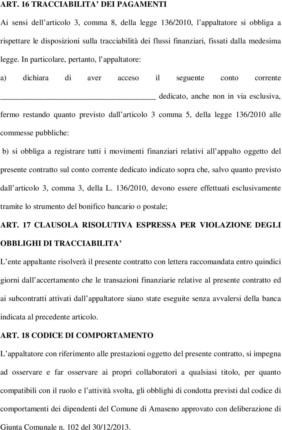 In particolare, pertanto, l appaltatore: a) dichiara di aver acceso il seguente conto corrente dedicato, anche non in via esclusiva, fermo restando quanto previsto dall articolo 3 comma 5, della