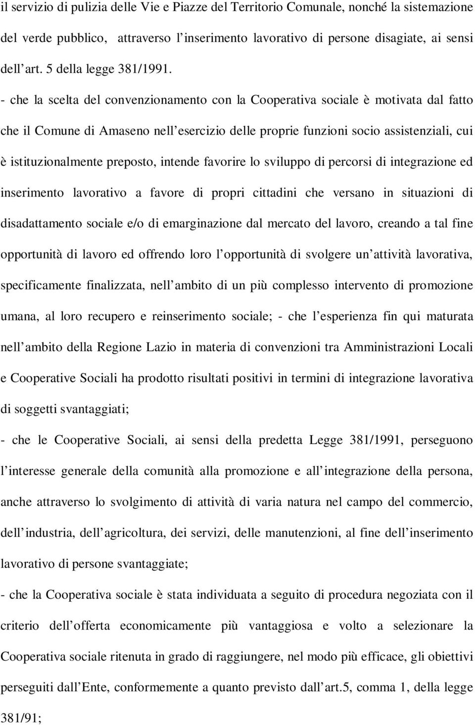 - che la scelta del convenzionamento con la Cooperativa sociale è motivata dal fatto che il Comune di Amaseno nell esercizio delle proprie funzioni socio assistenziali, cui è istituzionalmente