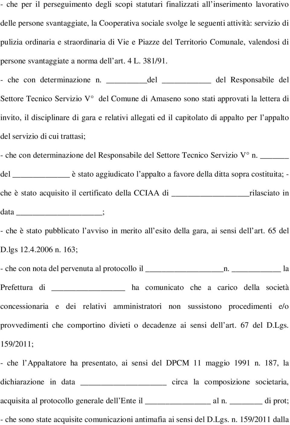 del del Responsabile del Settore Tecnico Servizio V del Comune di Amaseno sono stati approvati la lettera di invito, il disciplinare di gara e relativi allegati ed il capitolato di appalto per l