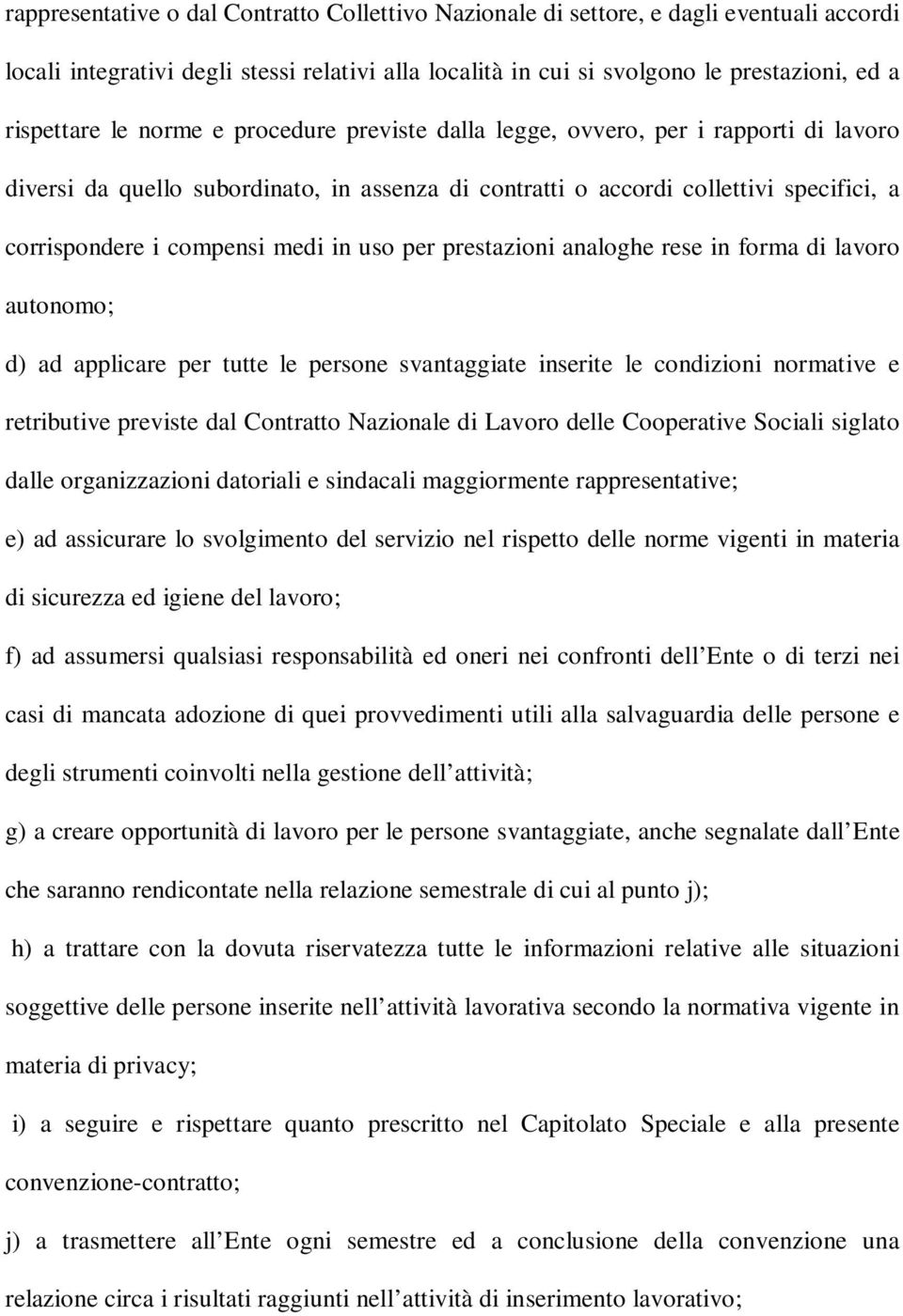 per prestazioni analoghe rese in forma di lavoro autonomo; d) ad applicare per tutte le persone svantaggiate inserite le condizioni normative e retributive previste dal Contratto Nazionale di Lavoro