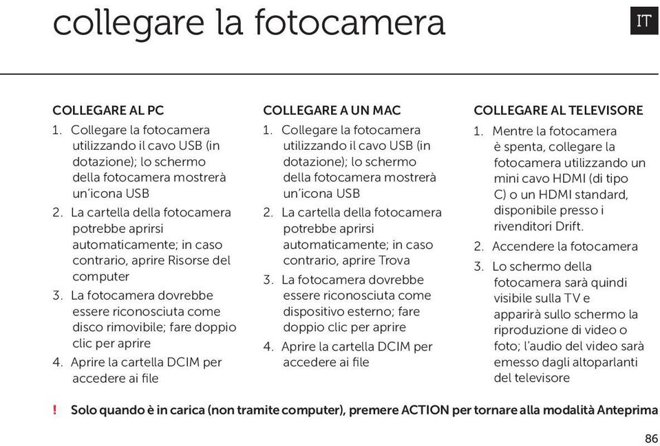 La fotocamera dovrebbe essere riconosciuta come disco rimovibile; fare doppio clic per aprire 4. Aprire la cartella DCIM per accedere ai file COLLEGARE A UN MAC 1.