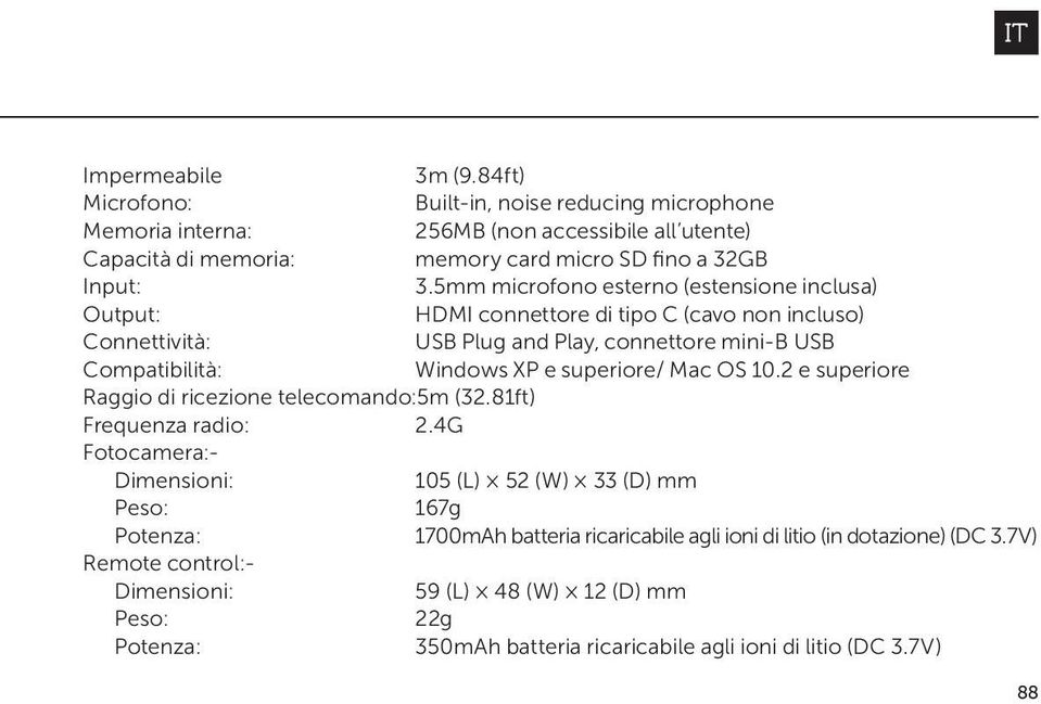 5mm microfono esterno (estensione inclusa) Output: HDMI connettore di tipo C (cavo non incluso) Connettività: USB Plug and Play, connettore mini-b USB Compatibilità: Windows XP e