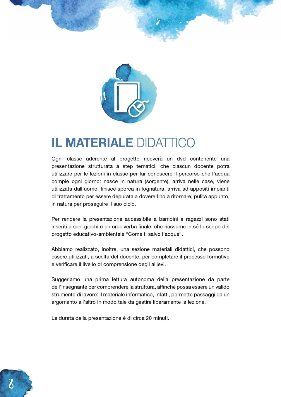 trattamento per essere depurata a dovere fino a ritornare, pulita appunto, in natura per proseguire il suo ciclo.