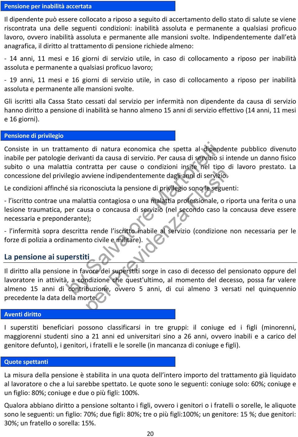 Indipendentemente dall età anagrafica, il diritto al trattamento di pensione richiede almeno: - 14 anni, 11 mesi e 16 giorni di servizio utile, in caso di collocamento a riposo per inabilità assoluta