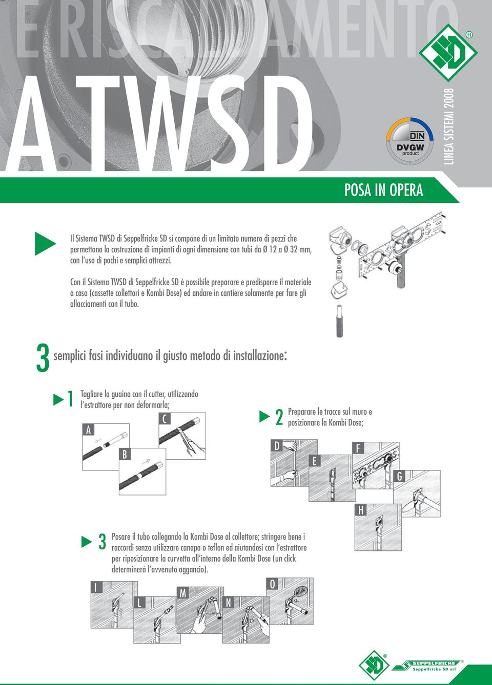 Con il Sistema TWSD di Seppelfricke SD è possibile preparare e predisporre il materiale a casa (cassette collettori e Kombi Dose) ed andare in cantiere solamente per fare gli allacciamenti con il