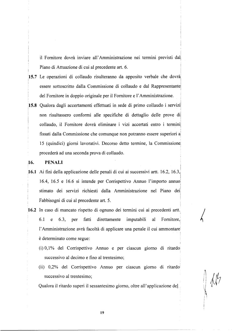 8 Quaora dag accertament effettuat n sede d prmo coaudo servz non rsutassero conform ae specfche d dettago dee prove d; coaudo Forntore dovrà emnare vz accertat entro termn; fssat daa Commssone che