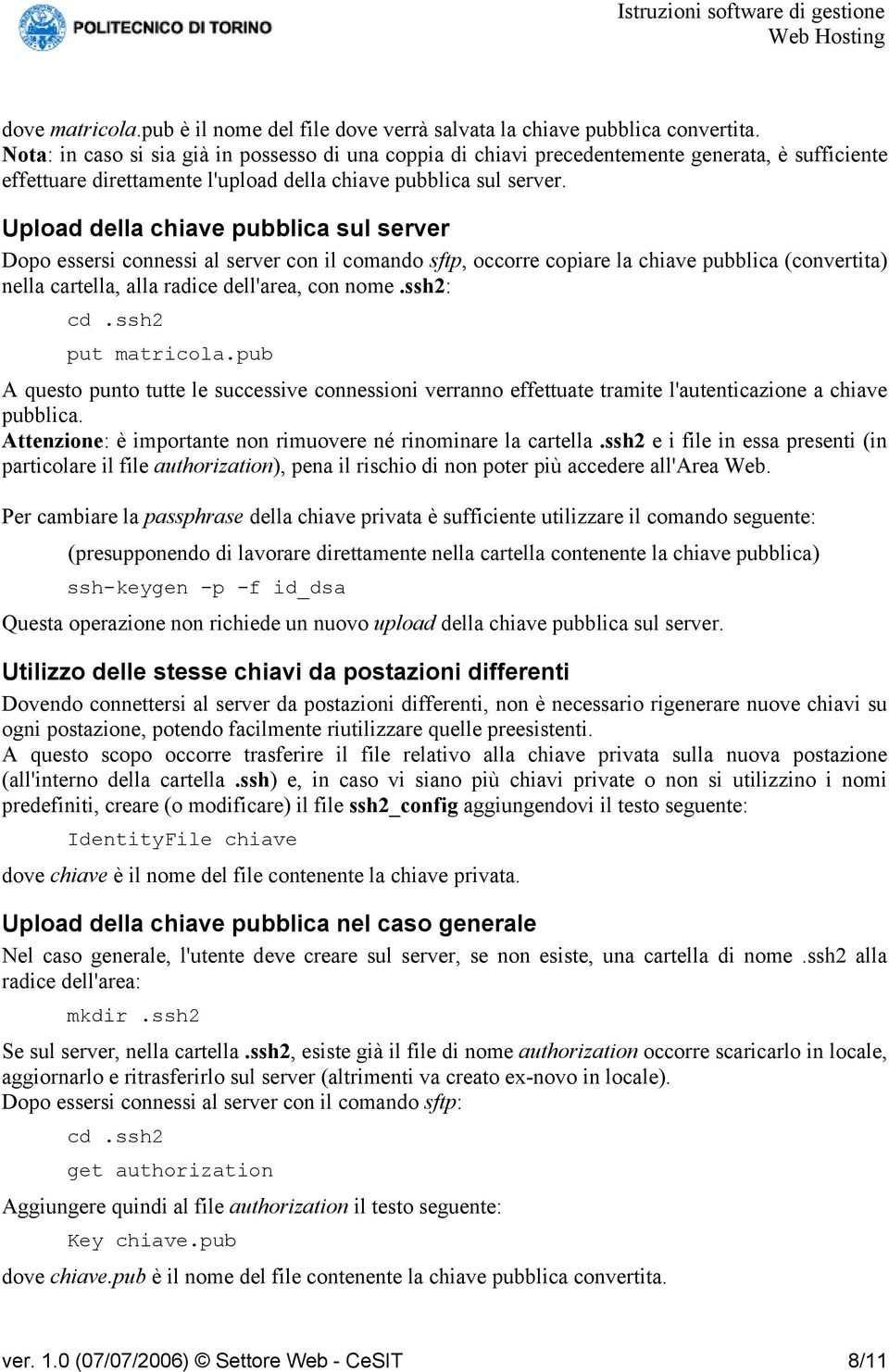 Upload della chiave pubblica sul server Dopo essersi connessi al server con il comando sftp, occorre copiare la chiave pubblica (convertita) nella cartella, alla radice dell'area, con nome.ssh2: cd.